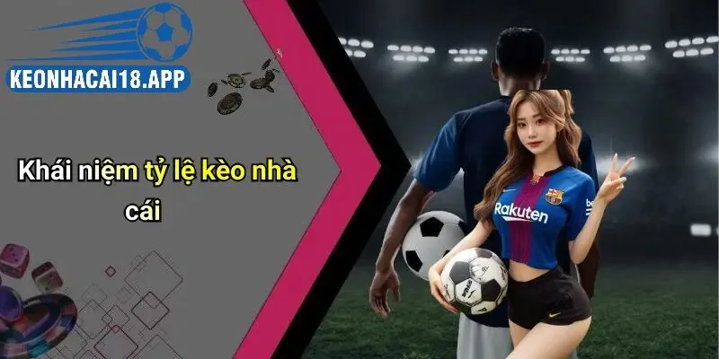 khái niệm về tỷ lệ kèo nhà cái